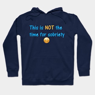 Not the time for sobriety Hoodie